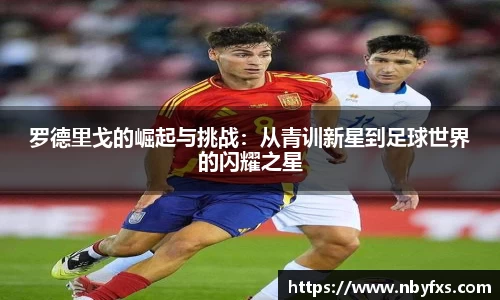 罗德里戈的崛起与挑战：从青训新星到足球世界的闪耀之星